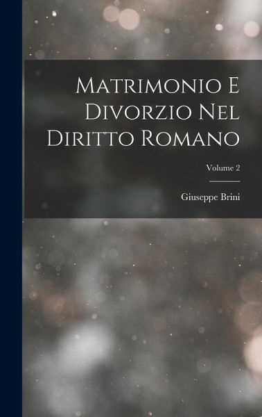 Matrimonio E Divorzio Nel Diritto Romano; Volume 2 Matrimonio E Divorzio Nel Diritto Romano; Volume 2