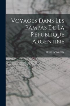 Voyages Dans Les Pampas De La République Argentine - Armaignac, Henry