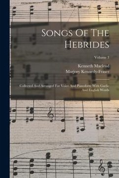 Songs Of The Hebrides: Collected And Arranged For Voice And Pianoforte With Gaelic And English Words; Volume 3 - Kennedy-Fraser, Marjory; Macleod, Kenneth