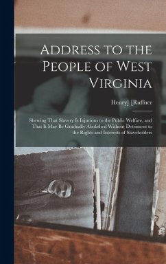 Cover Address to the People of West Virginia; Shewing That Slavery is Injurious to the Public Welfare, and That it may be Gradually Abolished Without Detriment to the Rights and Interests of Slaveholders