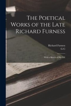 The Poetical Works of the Late Richard Furness: With a Sketch of his Life - Furness, Richard; Holland, G. C.