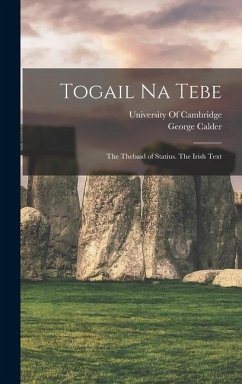 Togail Na Tebe: The Thebaid of Statius. The Irish Text - Calder, George