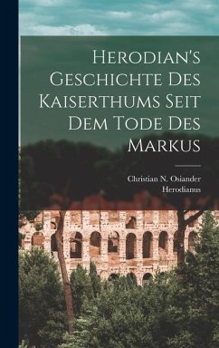 Herodian's Geschichte Des Kaiserthums Seit Dem Tode Des Markus - (Historicus), Herodianus