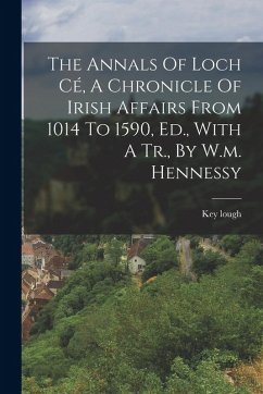 The Annals Of Loch Cé, A Chronicle Of Irish Affairs From 1014 To 1590, Ed., With A Tr., By W.m. Hennessy - Lough, Key