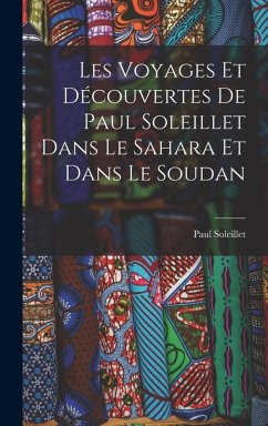 Les Voyages Et Découvertes De Paul Soleillet Dans Le Sahara Et Dans Le Soudan - Soleillet, Paul