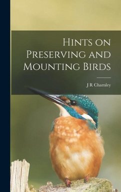 Hints on Preserving and Mounting Birds - Charnley, J. R.