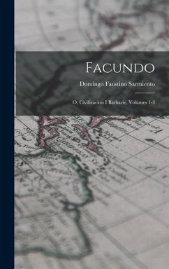Facundo: O, Civilizacion I Barbarie, Volumes 1-3 - Sarmiento, Domingo Faustino