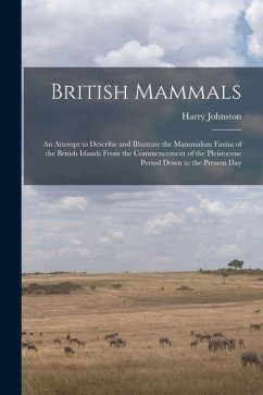 British Mammals; an Attempt to Describe and Illustrate the Mammalian Fauna of the British Islands From the Commencement of the Pleistocene Period Down - Johnston, Harry