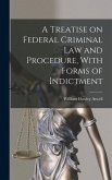 A Treatise on Federal Criminal law and Procedure, With Forms of Indictment