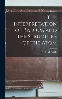 The Interpretation of Radium and the Structure of the Atom - Soddy, Frederick