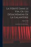 La Vérité Dans Le Vin, Ou Les Désagrémens De La Galanterie: Comédie En Un Acte Et En Prose...