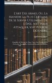 L'Art Des Armes, Ou, La Maniere La Plus Certaine De Se Servir Utilement De L'Épée, Soit Pour Attaquer, Soit Pour Se Défendre: Simplifiée & Démontrée D