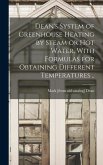 Dean's System of Greenhouse Heating by Steam or hot Water, With Formulas for Obtaining Different Temperatures ..