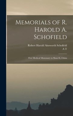 Memorials of R. Harold A. Schofield: First Medical Missionary to Shan-si, China - Schofield, Robert Harold Ainsworth; Schofield, A. T.
