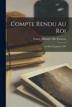 Compte Rendu Au Roi: Au Mois De Janvier 1781