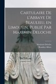 Cartulaire de l'Abbaye de Beaulieu, en Limousin. Publié par Maximin Deloche