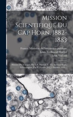 Mission Scientifique Du Cap Horn, 1882-1883 - Martial, Louis Ferdinand; Hyades, P.; Vaillant, Léon