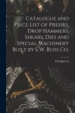 Catalogue and Price List of Presses, Drop Hammers, Shears, Dies and Special Machinery Built by E.W. Bliss Co.