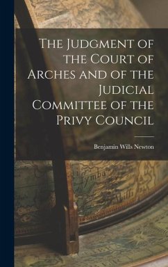 The Judgment of the Court of Arches and of the Judicial Committee of the Privy Council - Newton, Benjamin Wills