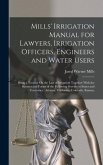 Mills' Irrigation Manual for Lawyers, Irrigation Officers, Engineers and Water Users