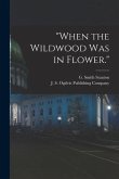 "When the Wildwood was in Flower."