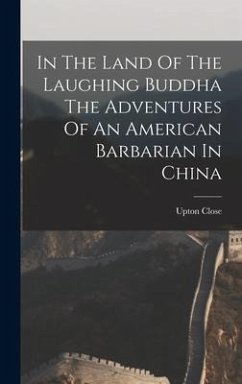 In The Land Of The Laughing Buddha The Adventures Of An American Barbarian In China - Close, Upton