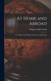 At Home and Abroad: Or, Things And Thoughts In America and Europe