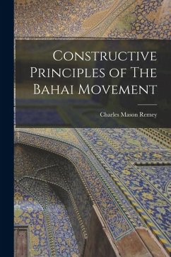 Constructive Principles of The Bahai Movement - Remey, Charles Mason