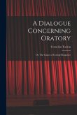 A Dialogue Concerning Oratory A Dialogue Concerning Oratory