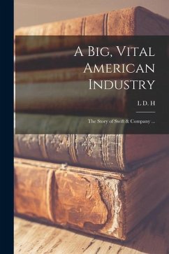 A big, Vital American Industry; the Story of Swift & Company ... - Weld, L. D. H.