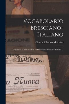 Vocabolario Bresciano-italiano: Appendice E Rettificazioni Al Dizionario Bresciano-italiano ... - Melchiori, Giovanni Battista
