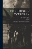 George Brinton McClellan: From Cadet to Major-General: a Biography