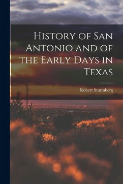 History of San Antonio and of the Early Days in Texas - Sturmberg, Robert