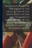 Proceedings on the Occasion of the Dedication of the Monument on the one Hundredth Anniversary of the Paoli Massacre, in Chester County, Pa., Septembe
