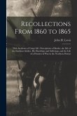 Recollections From 1860 to 1865: With Incidents of Camp Life, Descriptions of Battles, the Life of the Southern Soldier, his Hardships and Sufferings,