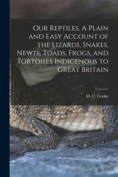 Our Reptiles. A Plain and Easy Account of the Lizards, Snakes, Newts, Toads, Frogs, and Tortoises Indigenous to Great Britain - Cooke, M. C. B.
