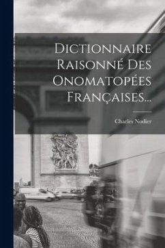 Dictionnaire Raisonné Des Onomatopées Françaises... - Nodier, Charles