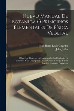 Nuevo Manual De Botánica Ó Principios Elementales De Física Vegetal: Obra Que Contiene La Organografía, La Fisiología, La Taxonomía Y La Descripción D - Girardin, Jean Pierre Louis; Juillet, Jules