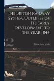 The British Railway System, Outlines of its Early Development to the Year 1844