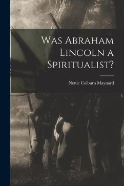 Was Abraham Lincoln a Spiritualist? - Maynard, Nettie Colburn