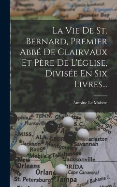 La Vie De St. Bernard, Premier Abbé De Clairvaux Et Père De L'église, Divisée En Six Livres... - Le Maistre, Antoine