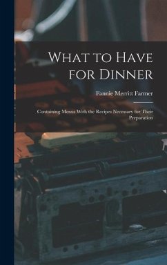 What to Have for Dinner: Containing Menus With the Recipes Necessary for Their Preparation - Farmer, Fannie Merritt