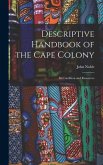 Descriptive Handbook of the Cape Colony: Its Condition and Resources