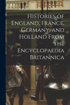 Histories of England, France, Germany, and Holland From the Encyclopaedia Britannica - Anonymous