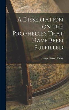 A Dissertation on the Prophecies That Have Been Fulfilled - Faber, George Stanley