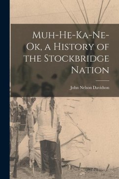 Muh-He-Ka-Ne-Ok, a History of the Stockbridge Nation - Davidson, John Nelson