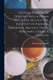 Notizia D'opere Di Disegno Nella Prima Metà Del Secolo Xvi, Esistenti in Padova, Cremona, Milano, Pavia, Bergamo, Crema E Venezia Notizia D'opere Di Disegno Nella Prima Metà Del Secolo Xvi, Esistenti in Padova, Cremona, Milano, Pavia, Bergamo, Crema E Venezia
