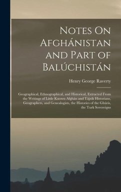 Notes On Afghánistan and Part of Balúchistán: Geographical, Ethnographical, and Historical, Extracted From the Writings of Little Known Afghán and Táj - Raverty, Henry George