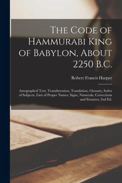 Cover The Code of Hammurabi King of Babylon, About 2250 B.C.: Autographed Text, Transliteration, Translation, Glossary, Index of Subjects, Lists of Proper N