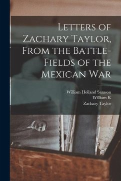 Letters of Zachary Taylor, From the Battle-fields of the Mexican War - Samson, William Holland; Bixby, William K.; Taylor, Zachary